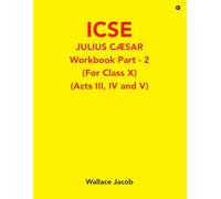 ICSE Julius Caesar Workbook Part - 2 (For Class X): (Acts III, IV and V)