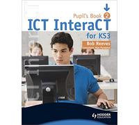 ICT InteraCT for Key Stage 3 Dynamic Learning: Pupil's Book Bk. 2