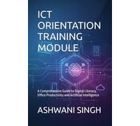 ICT ORIENTATION TRAINING MODULE: A Comprehensive Guide to Digital Literacy, Office Productivity and Artificial Intelligence