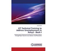 ICT Technical Training to Address Unemployment in Kenya - Book I: Enhancing ICT Delivery & Technical Training in Kenya through Open Source Linux Ubuntu 12.04 Solutions