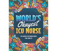 ICU Nurse Gifts: ICU Nurse Coloring Book For Adults: A Snarky & Humorous ICU Nurse Adult Coloring Book for Stress Relief & Relaxation, Filled with ICU ... ICU Nurse) ICU Nurse Gifts for Women, Men
