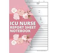 ICU Nurse Report Sheet Notebook: Nursing Report Sheet Notebook for the advanced assessment of the ICU patient, Cards Large Print Patient Template ... charting for Medical Emergency Note Taking