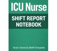ICU Nurse Shift Report & Brain Sheet Notebook: Patient Log Book with SBAR Handoff Template for 12 Hour