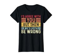 I'd Agree with You But Then We Both Be Wrong Funny Sarcastic T-Shirt, Women, Black, X-Large