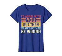 I'd Agree with You But Then We Both Be Wrong Funny Sarcastic T-Shirt, Women, Royal Blue, Large