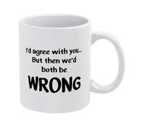 I'd Agree with You But Then We'd Both Be Wrong Funny Debate Coffee Mug, White Ceramic