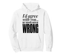 I'd agree with you but then we'd both be wrong funny Pullover Hoodie