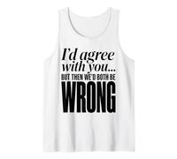 I'd Agree with You but Then We'd Both be Wrong Funny Tank Top