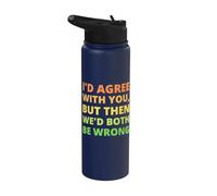 I'd Agree with You, But Then We'd Both Be Wrong Slogan Stainless Steel Insulated Water Bottle