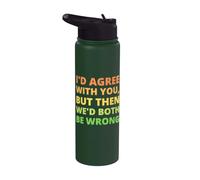 I'd Agree with You, But Then We'd Both Be Wrong Slogan Stainless Steel Insulated Water Bottle