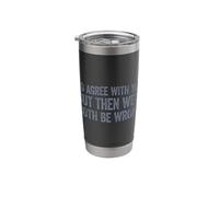 I'd Agree with You but Then We'd Both be Wrong Stainless Steel Insulated Tumbler
