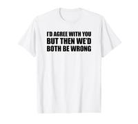 I'd Agree with You but Then We'd Both be Wrong Value Graphic T-Shirt