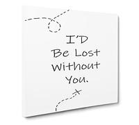 I'd be Lost Without You Modern Typography Quote Canvas Print | Gallery Wrapped 30mm Frame Wall Art | 20x20 inches | Ready to Hang | Modern Typography Picture | Living Room Bedroom Lounge Office