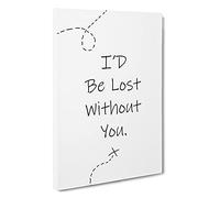 I'D Be Lost Without You Typography Canvas Print | Gallery Wrapped 30mm Frame Wall Art | 30x20 inches | Ready to Hang | Modern Typography Picture | Living Room Bedroom Lounge Office
