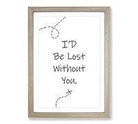 I'D Be Lost Without You Typography Framed Print | A2 Oak Framed Wall Art | Ready to Hang | Modern Positive Affirmations Picture | Living Room Bedroom Lounge Office