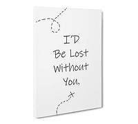 I'D Be Lost Without You Typography Quote Canvas Print | Gallery Wrapped 30mm Frame Wall Art | 24x16 inches | Ready to Hang | Modern Typography Picture | Living Room Bedroom Lounge Office