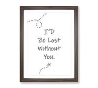 I'D Be Lost Without You Typography Quote Framed Print | A3 Walnut Framed Wall Art | Ready to Hang | Modern Positive Affirmations Picture | Living Room Bedroom Lounge Office