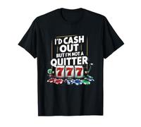 I'd Cash Out But I'm Not A Quitter Casino Gambler Gambling T-Shirt