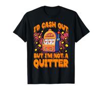 I'd cash out but I'm not a Quitter Lucky Slot Machine Vegas T-Shirt