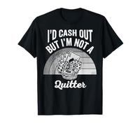 I'd Cash Out But I'm Not A Quitter Poker T-Shirt