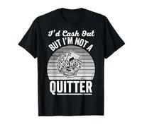 I'd Cash Out But I'm Not A Quitter T-Shirt