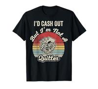 I'd Cash Out But I'm Not A Quitter T-Shirt