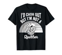 I'd Cash Out But I'm Not A Quitter T-Shirt