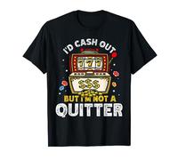I'd Cash Out But I'm Not A Quitter T-Shirt