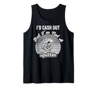 I'd Cash Out But I'm Not A Quitter Tank Top