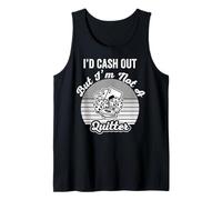 I'd Cash Out But I'm Not A Quitter Tank Top