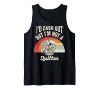 I'd Cash Out But I'm Not A Quitter Tank Top