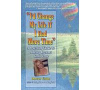 I'd Change My Life If I Had More Time: A Practical Guide to Living Your Dreams