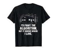 I'd Fight The Algorithm But It Knows Where I Live T-Shirt