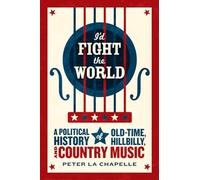 I'd Fight the World: A Political History of Old-Time, Hillbilly, and Country Music