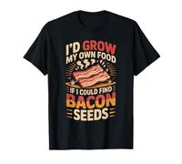 I'd Grow My Own Food If I Could Find Bacon Seeds Bacon Seed T-Shirt