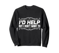I'd Help But I Don't Want To Funny Quote Sweatshirt
