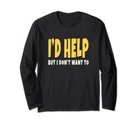 I'd Help But I Don't Want To Long Sleeve T-Shirt