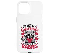 I'd Let My Girlfriend Bite Me Even If She Had Rabies Case for iPhone 15