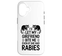 I'd Let My Girlfriend Bite Me Even If She Had Rabies Case for iPhone 16