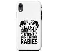 I'd Let My Girlfriend Bite Me Even If She Had Rabies Case for iPhone XR