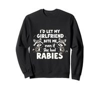 I'd Let My Girlfriend Bite Me Even If She Had Rabies Sweatshirt