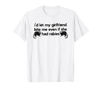 I'd Let My Girlfriend Bite Me Even If She Had Rabies T-Shirt