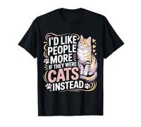 I'd Like People More If They were Cats Instead |- T-Shirt