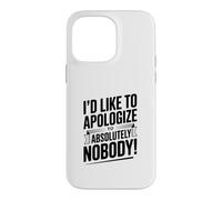 I'd Like to Apologize to Absolutely Nobody Quote Case for iPhone 14 Pro Max