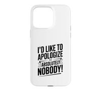 I'd Like to Apologize to Absolutely Nobody Quote Case for iPhone 15 Pro Max
