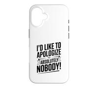 I'd Like to Apologize to Absolutely Nobody Quote Case for iPhone 16