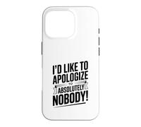 I'd Like to Apologize to Absolutely Nobody Quote Case for iPhone 16 Pro