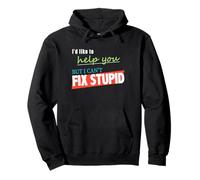 I'd Like To Help You But I Can't Fix Stupid Pullover Hoodie