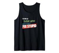 I'd Like to Help You But I Can't Fix Stupid Tank Top
