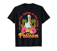I'd like you better if u were a Pelican Funny Pelican T-Shirt